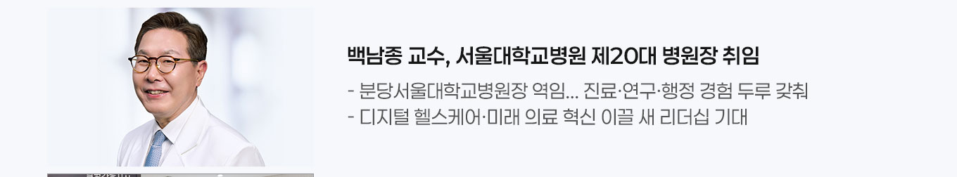 1. 백남종 교수, 서울대학교병원 제20대 병원장 취임 - 분당서울대병원장 역임... 진료&middot;연구&middot;행정 경험 두루 갖춰  - 디지털 헬스케어&middot;미래 의료 혁신 이끌 새 리더십 기대